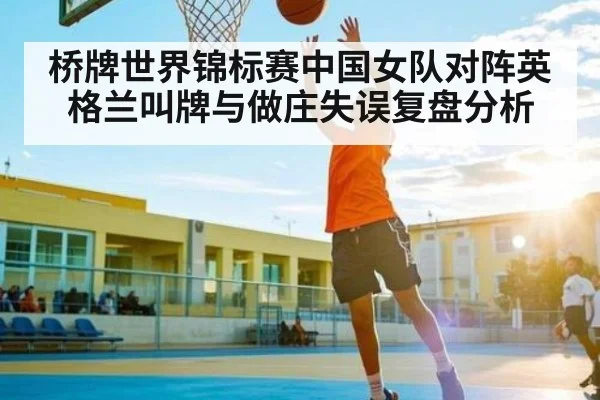 桥牌世界锦标赛中国女队对阵英格兰叫牌与做庄失误复盘分析 | kaiyun